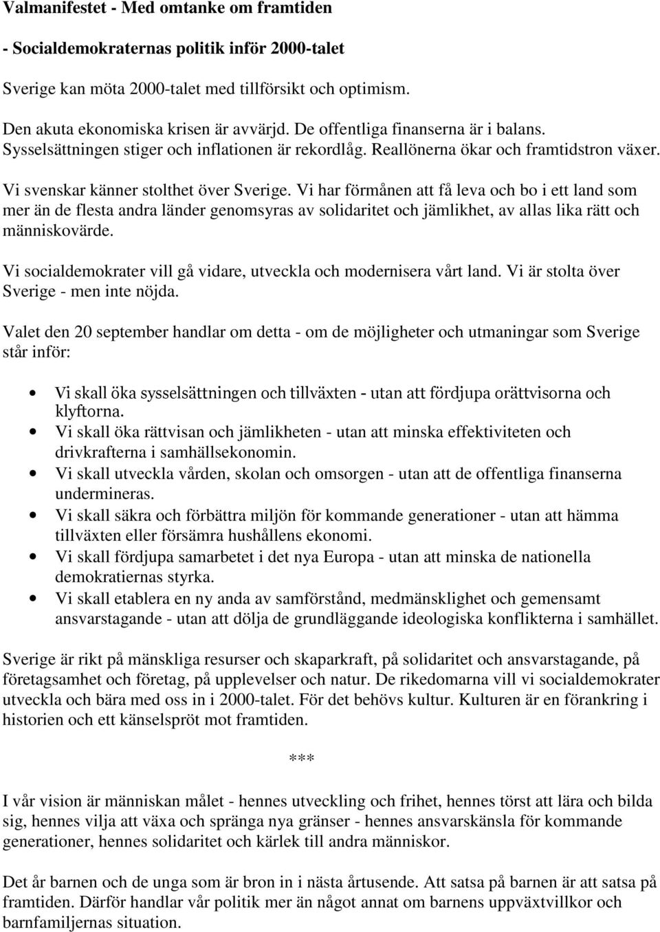 Vi har förmånen att få leva och bo i ett land som mer än de flesta andra länder genomsyras av solidaritet och jämlikhet, av allas lika rätt och människovärde.