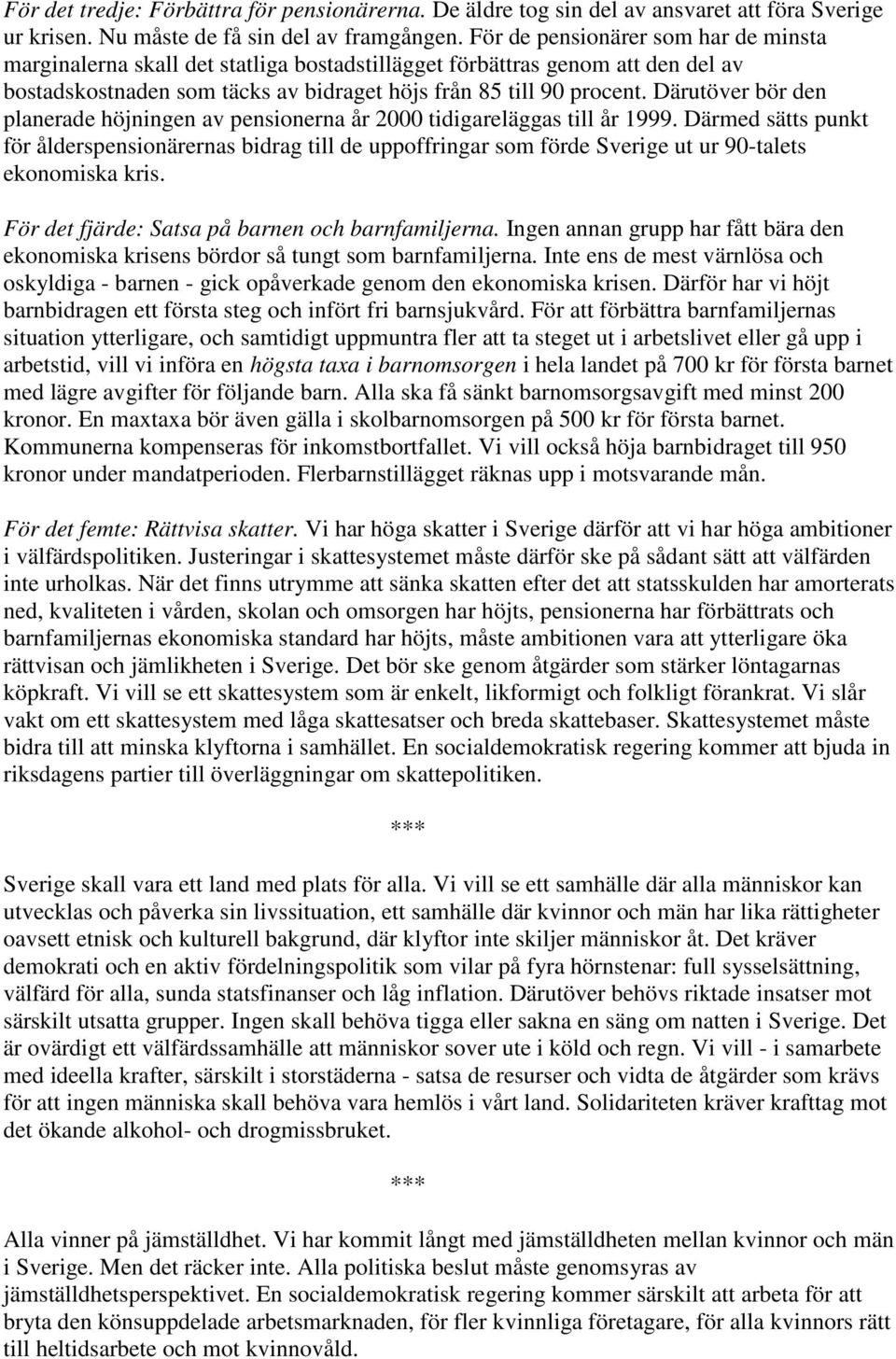 Därutöver bör den planerade höjningen av pensionerna år 2000 tidigareläggas till år 1999.