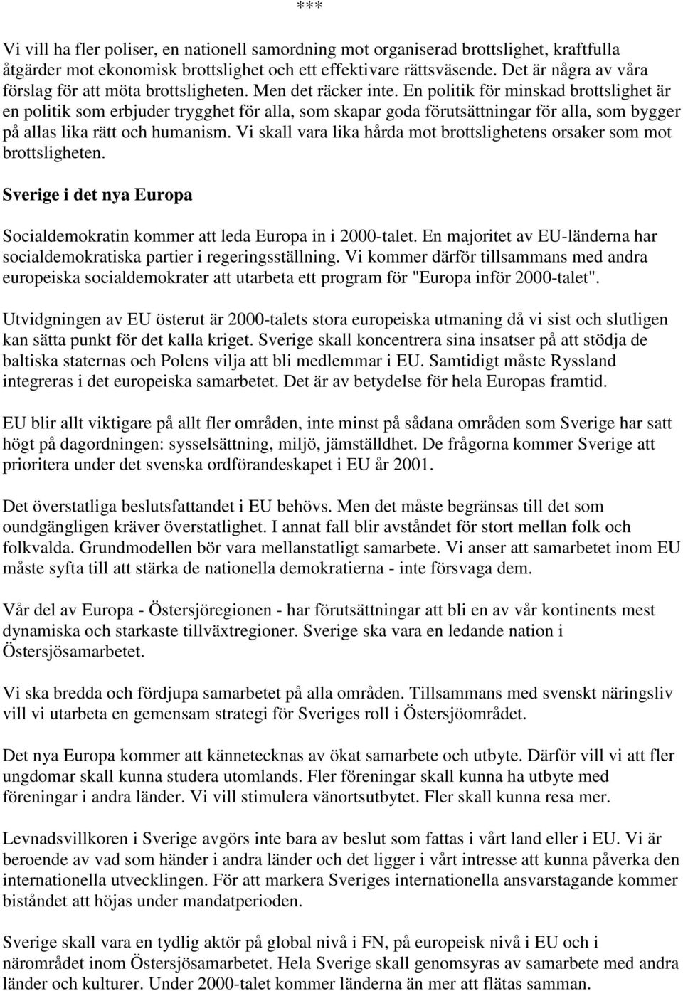 En politik för minskad brottslighet är en politik som erbjuder trygghet för alla, som skapar goda förutsättningar för alla, som bygger på allas lika rätt och humanism.