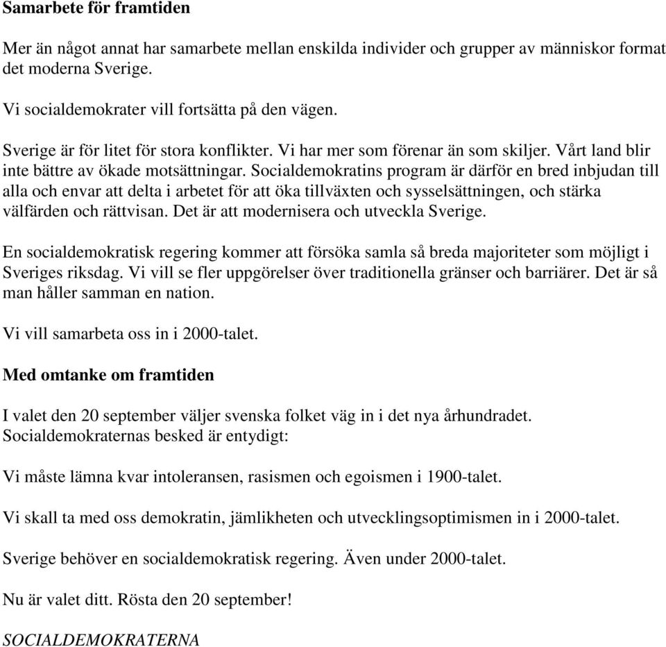 Socialdemokratins program är därför en bred inbjudan till alla och envar att delta i arbetet för att öka tillväxten och sysselsättningen, och stärka välfärden och rättvisan.