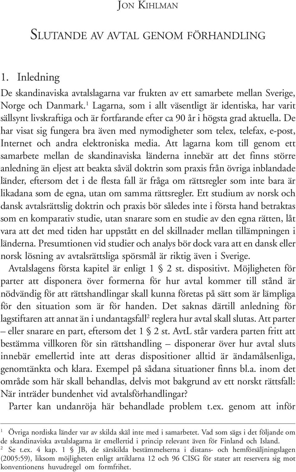 De har visat sig fungera bra även med nymodigheter som telex, telefax, e-post, Internet och andra elektroniska media.