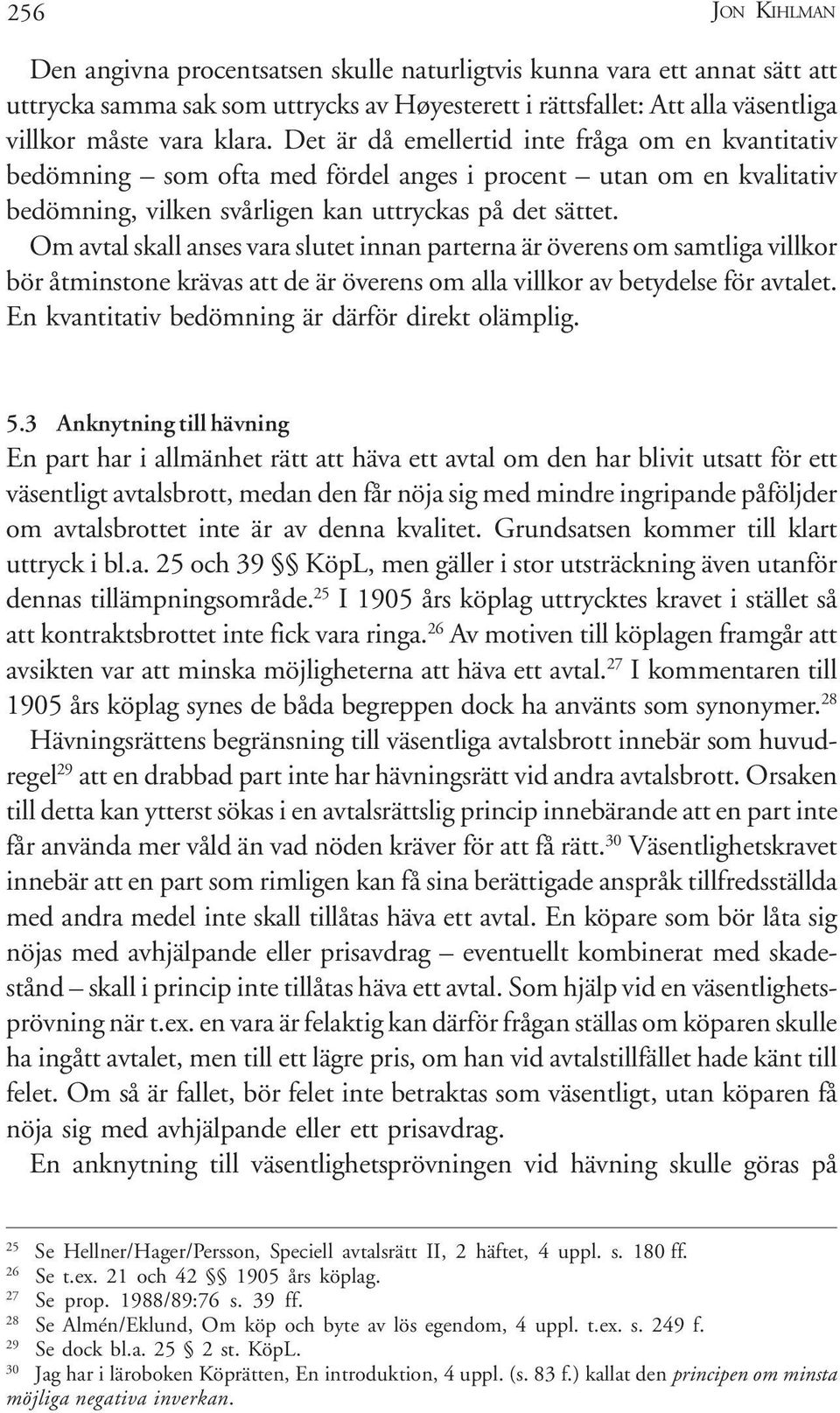 Om avtal skall anses vara slutet innan parterna är överens om samtliga villkor bör åtminstone krävas att de är överens om alla villkor av betydelse för avtalet.