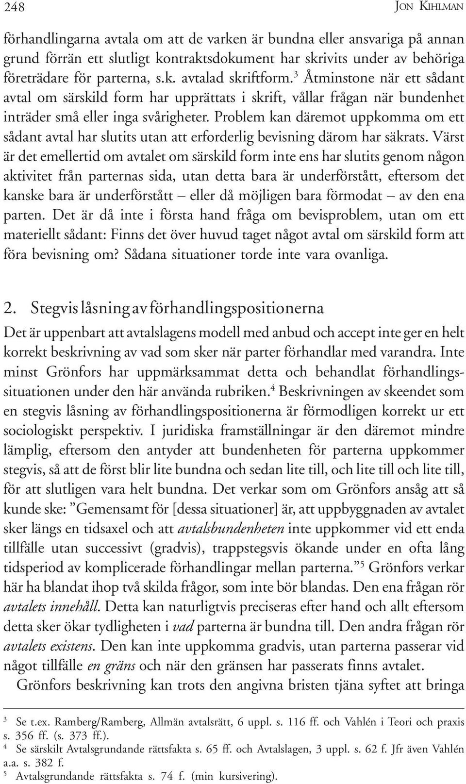 Problem kan däremot uppkomma om ett sådant avtal har slutits utan att erforderlig bevisning därom har säkrats.