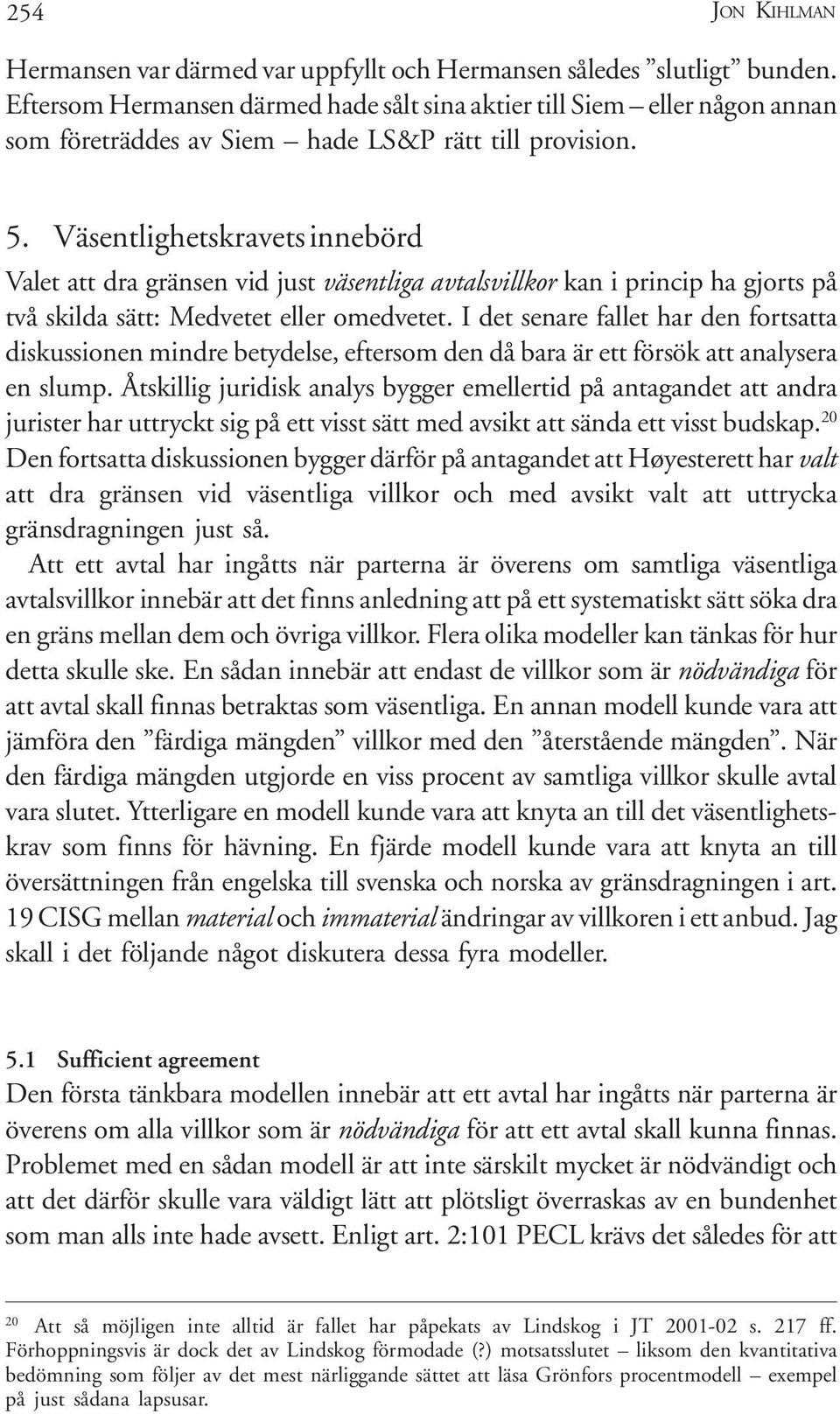 Väsentlighetskravets innebörd Valet att dra gränsen vid just väsentliga avtalsvillkor kan i princip ha gjorts på två skilda sätt: Medvetet eller omedvetet.