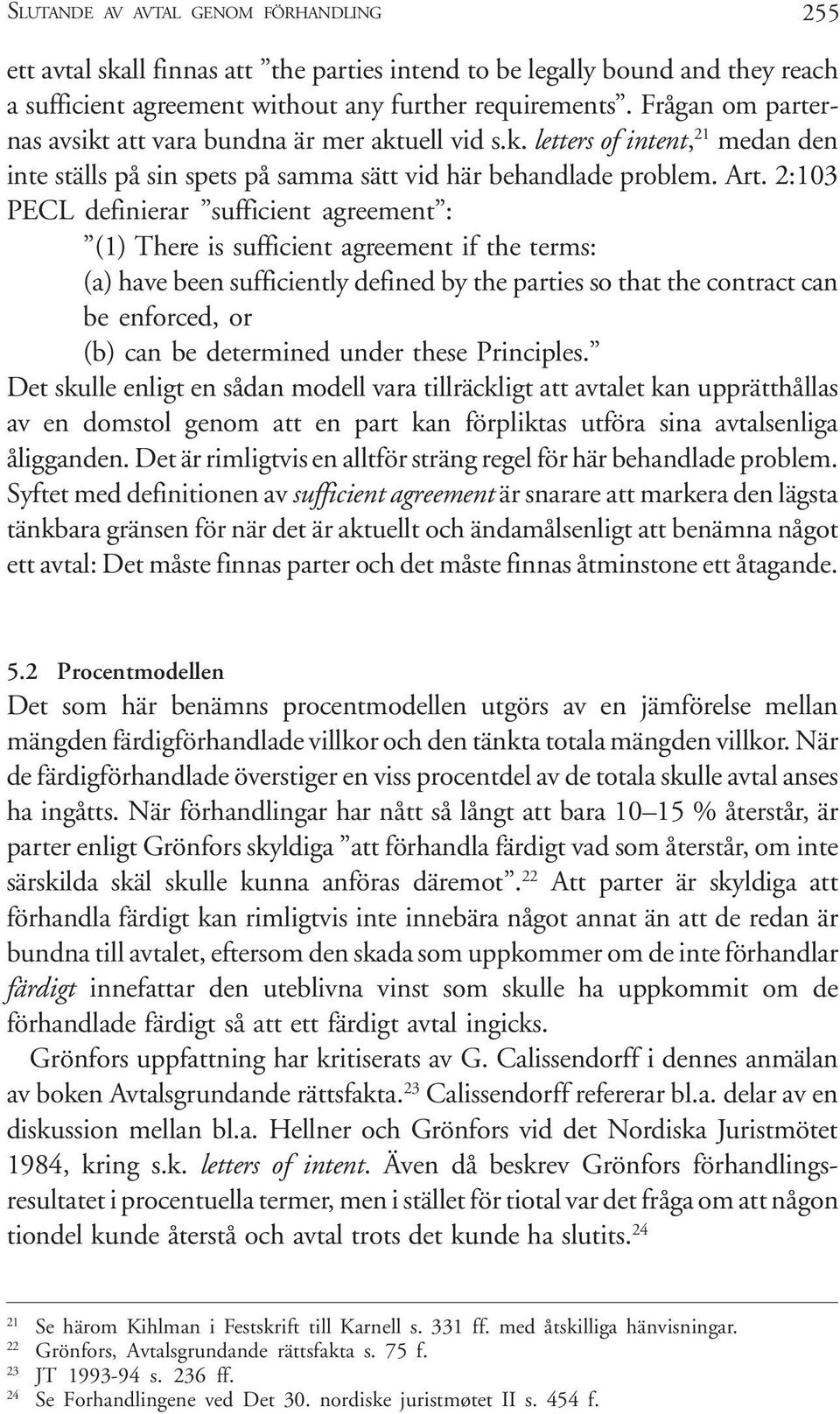 2:103 PECL definierar sufficient agreement : (1) There is sufficient agreement if the terms: (a) have been sufficiently defined by the parties so that the contract can be enforced, or (b) can be