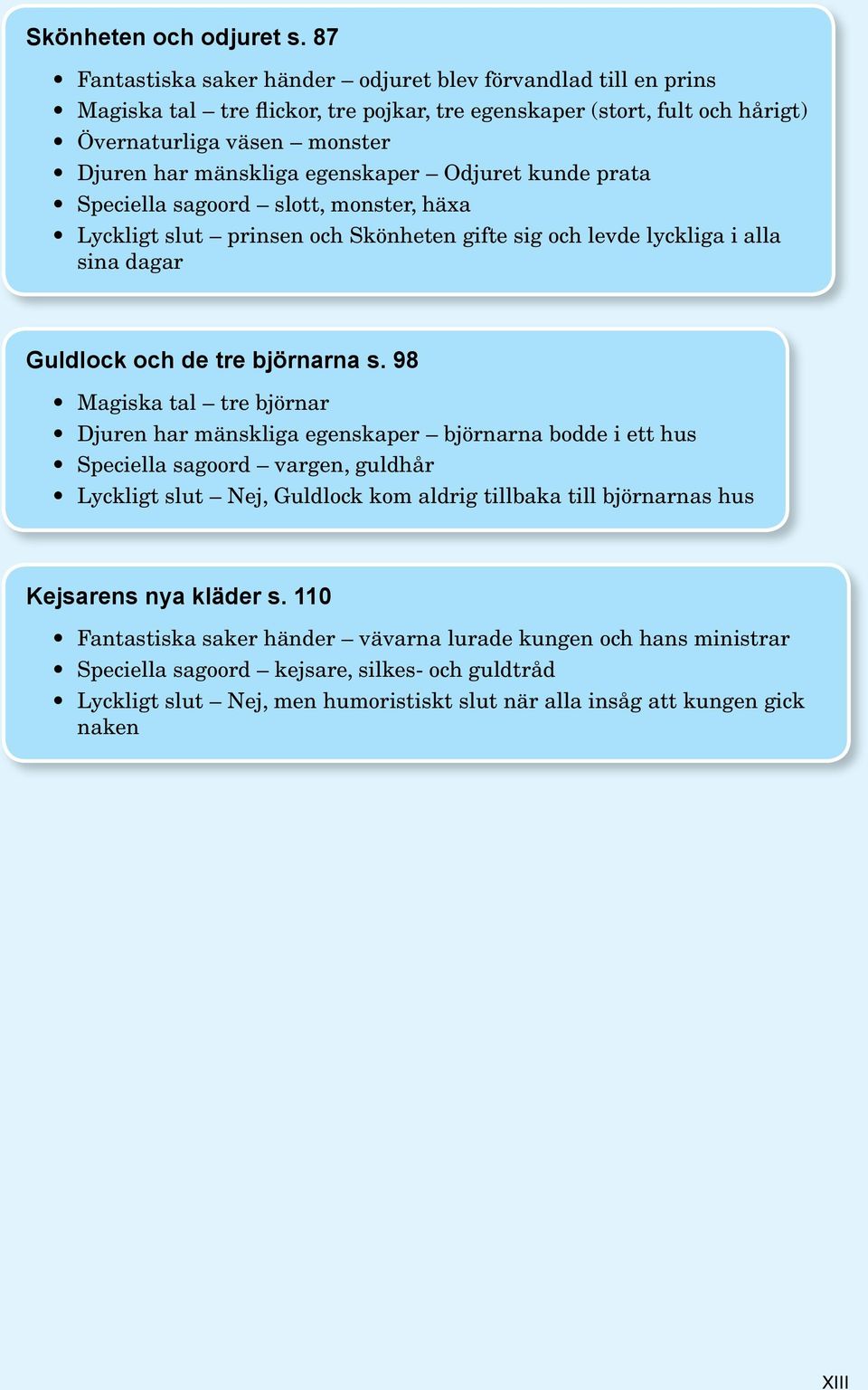 egenskaper Odjuret kunde prata Speciella sagoord slott, monster, häxa Lyckligt slut prinsen och Skönheten gifte sig och levde lyckliga i alla sina dagar Guldlock och de tre björnarna s.