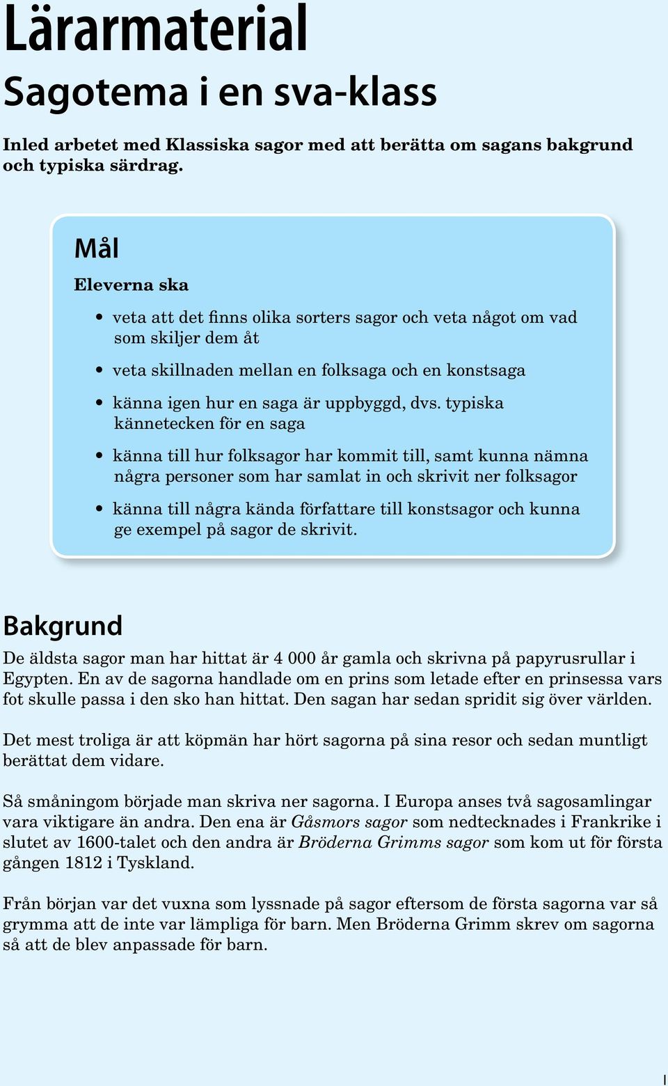 typiska kännetecken för en saga känna till hur folksagor har kommit till, samt kunna nämna några personer som har samlat in och skrivit ner folksagor känna till några kända författare till konstsagor