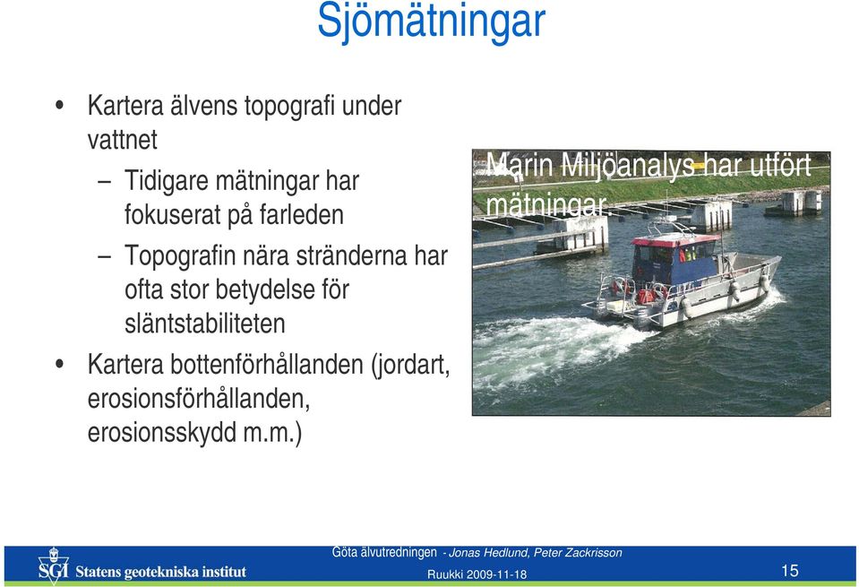 släntstabiliteten Kartera bottenförhållanden (jordart, erosionsförhållanden,