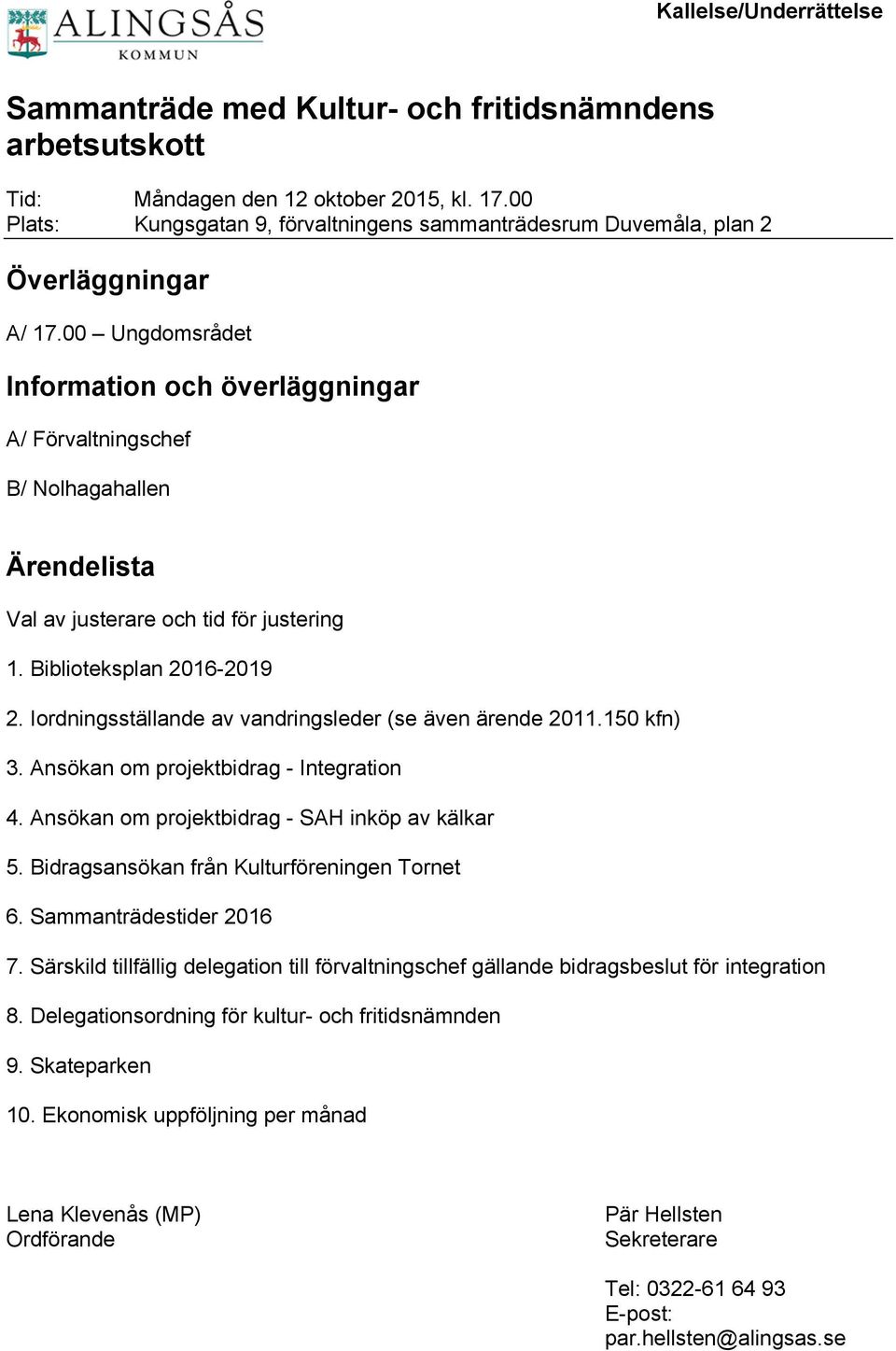 00 Ungdomsrådet Information och överläggningar A/ Förvaltningschef B/ Nolhagahallen Ärendelista Val av justerare och tid för justering 1. Biblioteksplan 2016-2019 2.