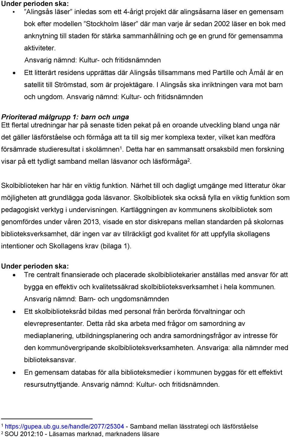 Ansvarig nämnd: Kultur- och fritidsnämnden Ett litterärt residens upprättas där Alingsås tillsammans med Partille och Åmål är en satellit till Strömstad, som är projektägare.