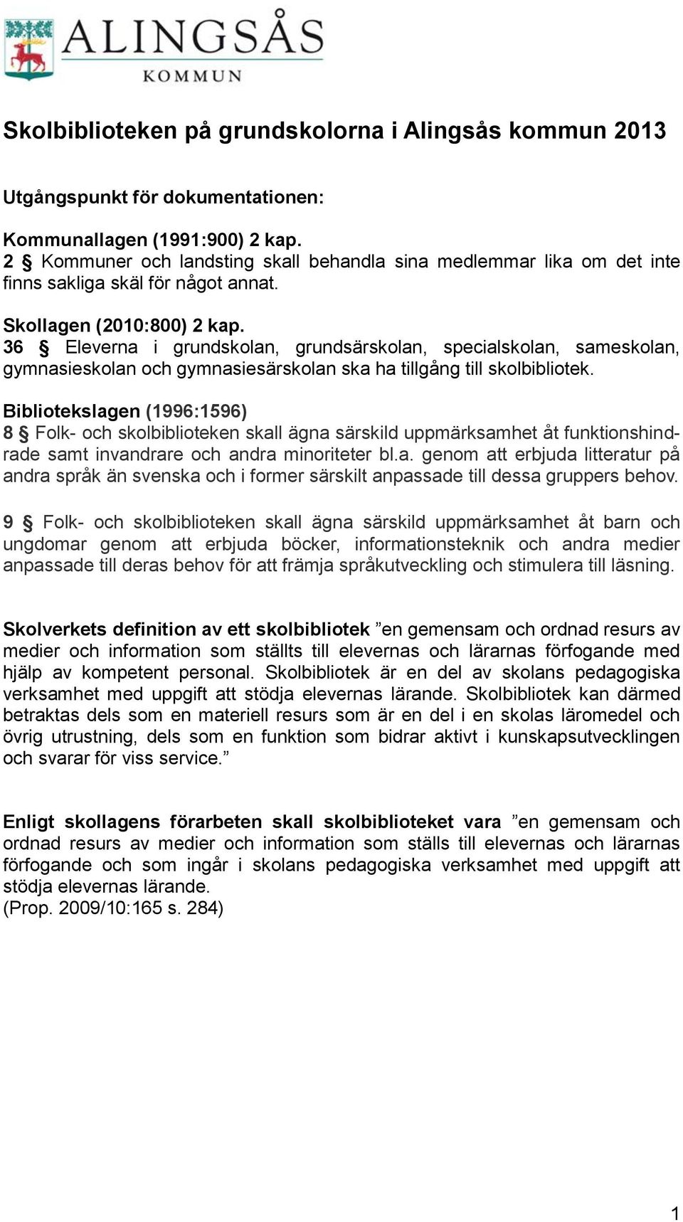 36 Eleverna i grundskolan, grundsärskolan, specialskolan, sameskolan, gymnasieskolan och gymnasiesärskolan ska ha tillgång till skolbibliotek.