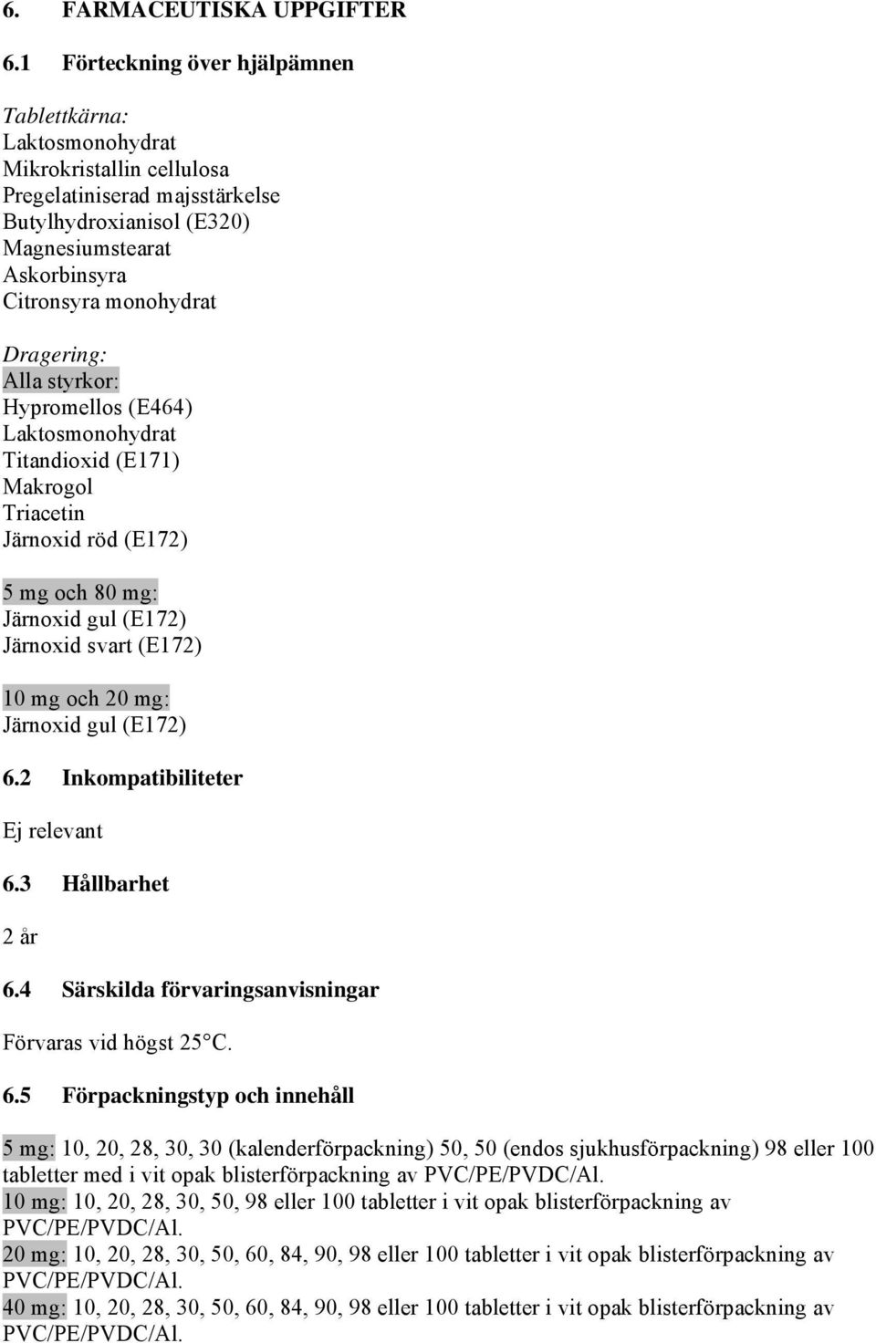 Dragering: Alla styrkor: Hypromellos (E464) Laktosmonohydrat Titandioxid (E171) Makrogol Triacetin Järnoxid röd (E172) 5 mg och 80 mg: Järnoxid gul (E172) Järnoxid svart (E172) 10 mg och 20 mg: