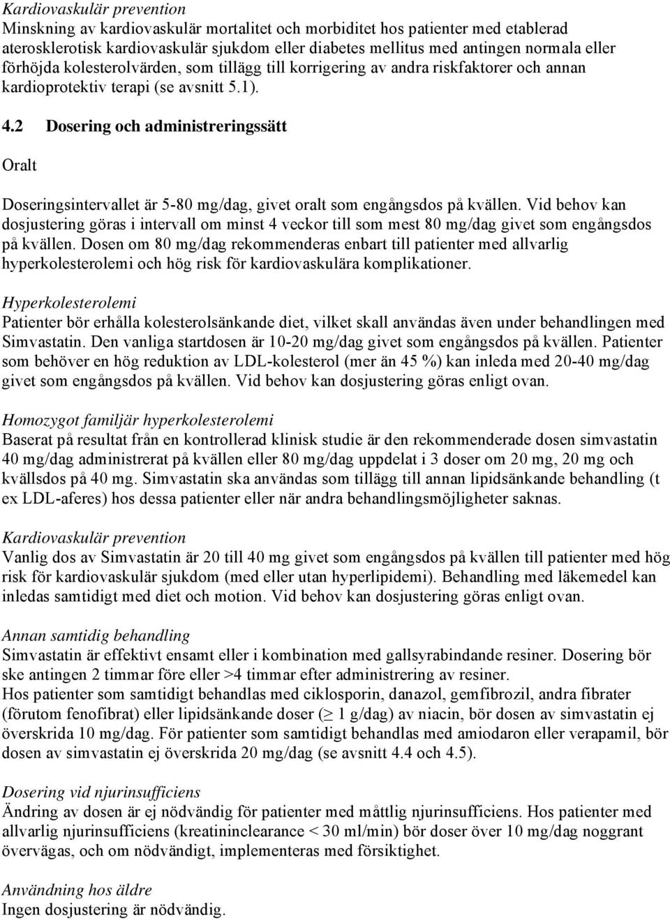 2 Dosering och administreringssätt Oralt Doseringsintervallet är 5-80 mg/dag, givet oralt som engångsdos på kvällen.