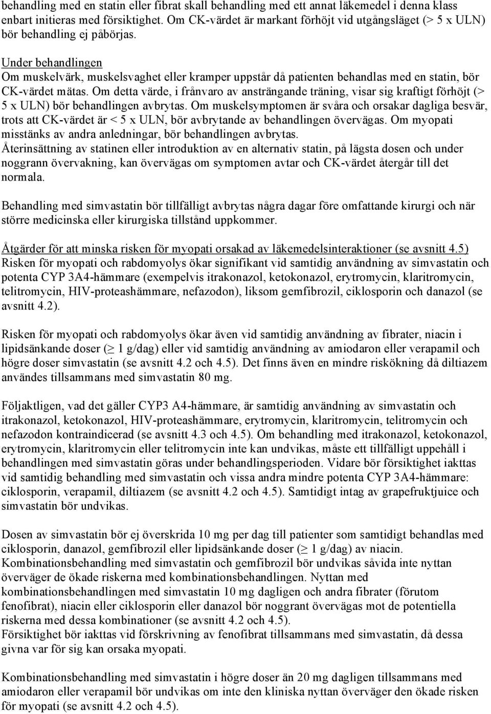 Under behandlingen Om muskelvärk, muskelsvaghet eller kramper uppstår då patienten behandlas med en statin, bör CK-värdet mätas.