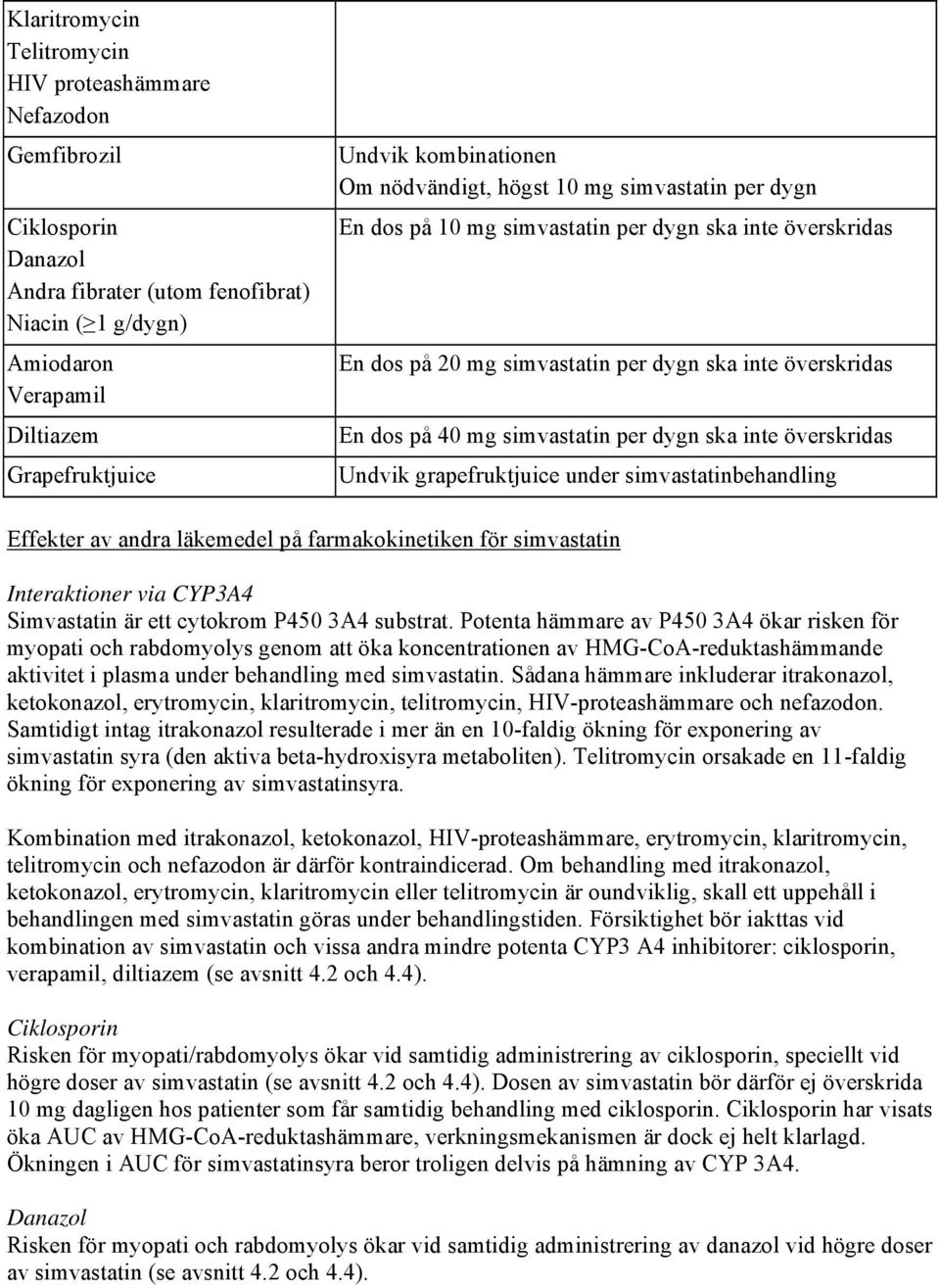 simvastatin per dygn ska inte överskridas Undvik grapefruktjuice under simvastatinbehandling Effekter av andra läkemedel på farmakokinetiken för simvastatin Interaktioner via CYP3A4 Simvastatin är