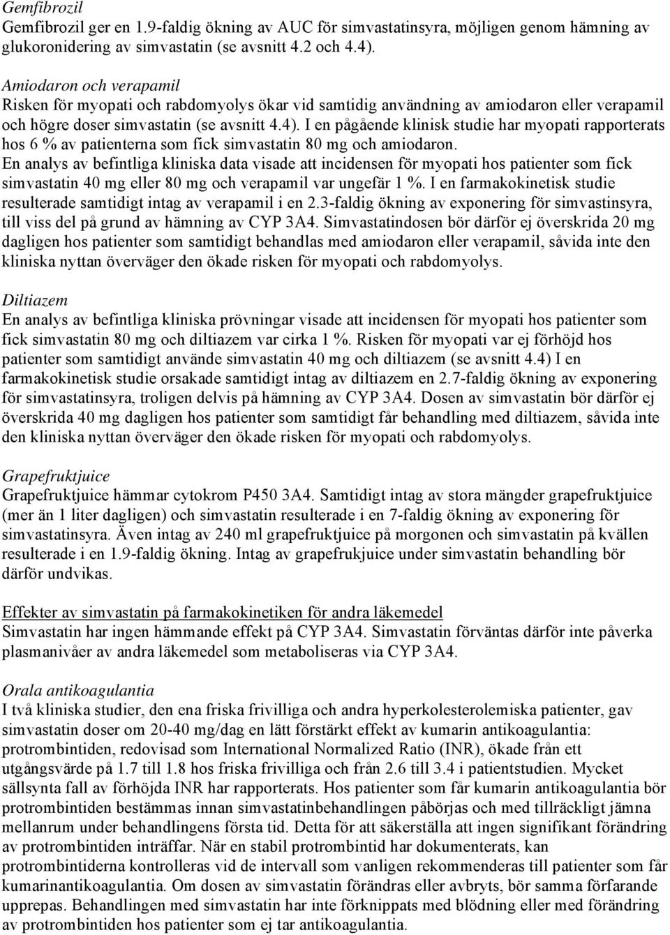 I en pågående klinisk studie har myopati rapporterats hos 6 % av patienterna som fick simvastatin 80 mg och amiodaron.