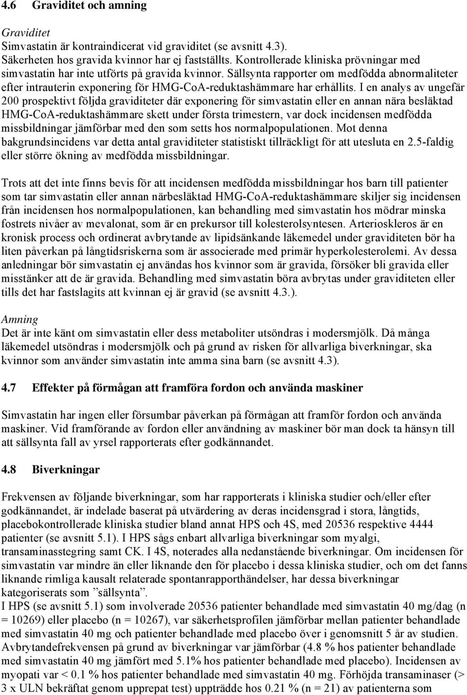 Sällsynta rapporter om medfödda abnormaliteter efter intrauterin exponering för HMG-CoA-reduktashämmare har erhållits.