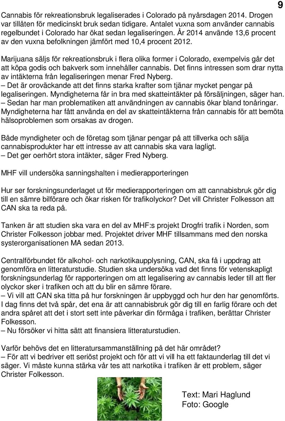 Marijuana säljs för rekreationsbruk i flera olika former i Colorado, exempelvis går det att köpa godis och bakverk som innehåller cannabis.