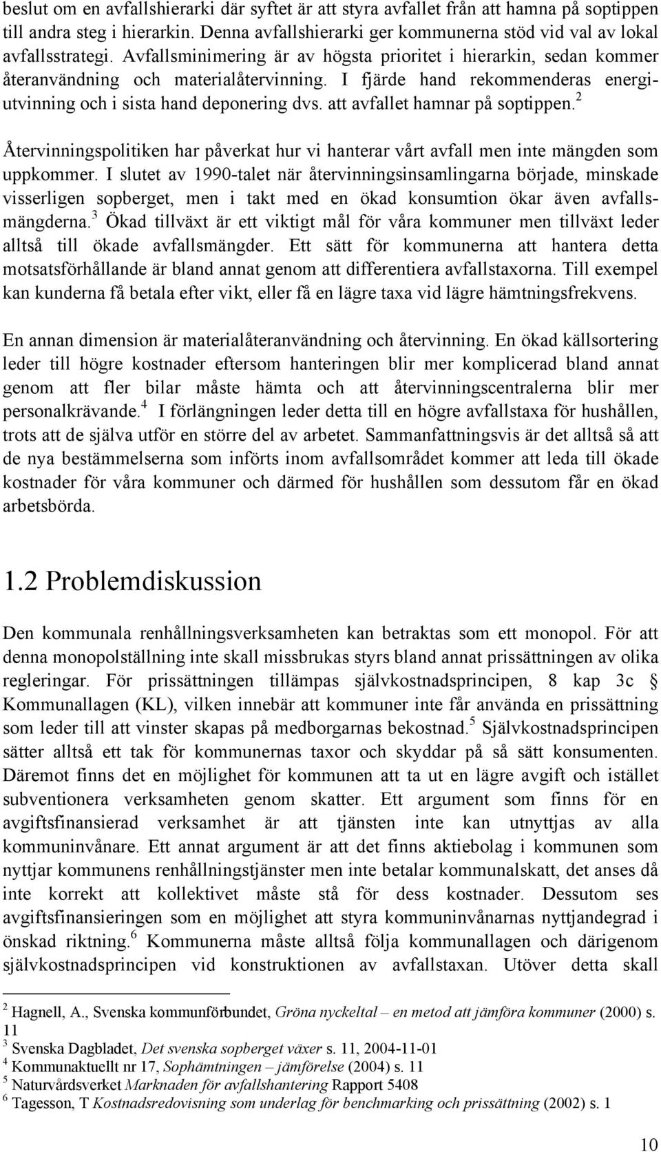 att avfallet hamnar på soptippen. 2 Återvinningspolitiken har påverkat hur vi hanterar vårt avfall men inte mängden som uppkommer.