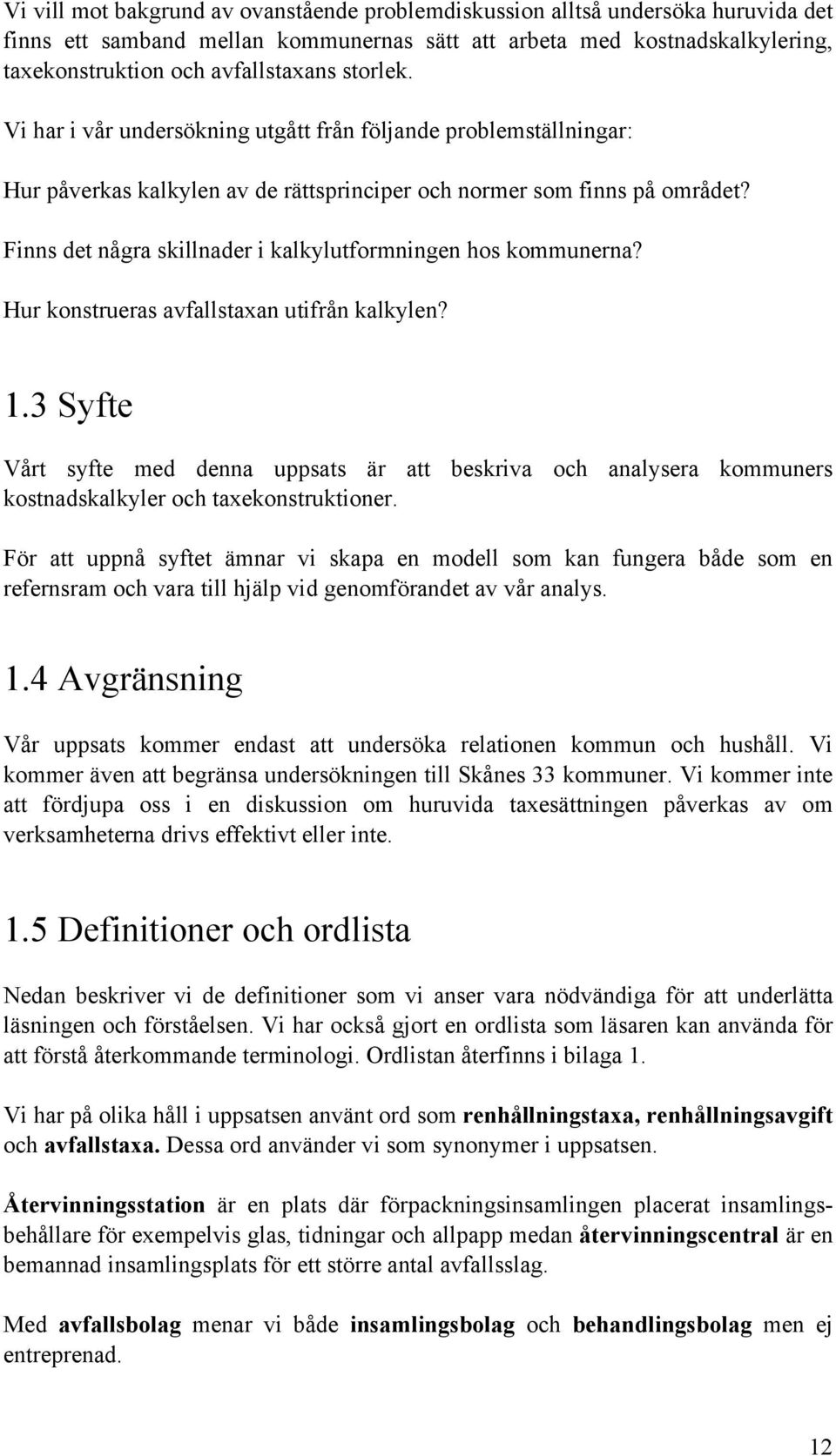 Finns det några skillnader i kalkylutformningen hos kommunerna? Hur konstrueras avfallstaxan utifrån kalkylen? 1.