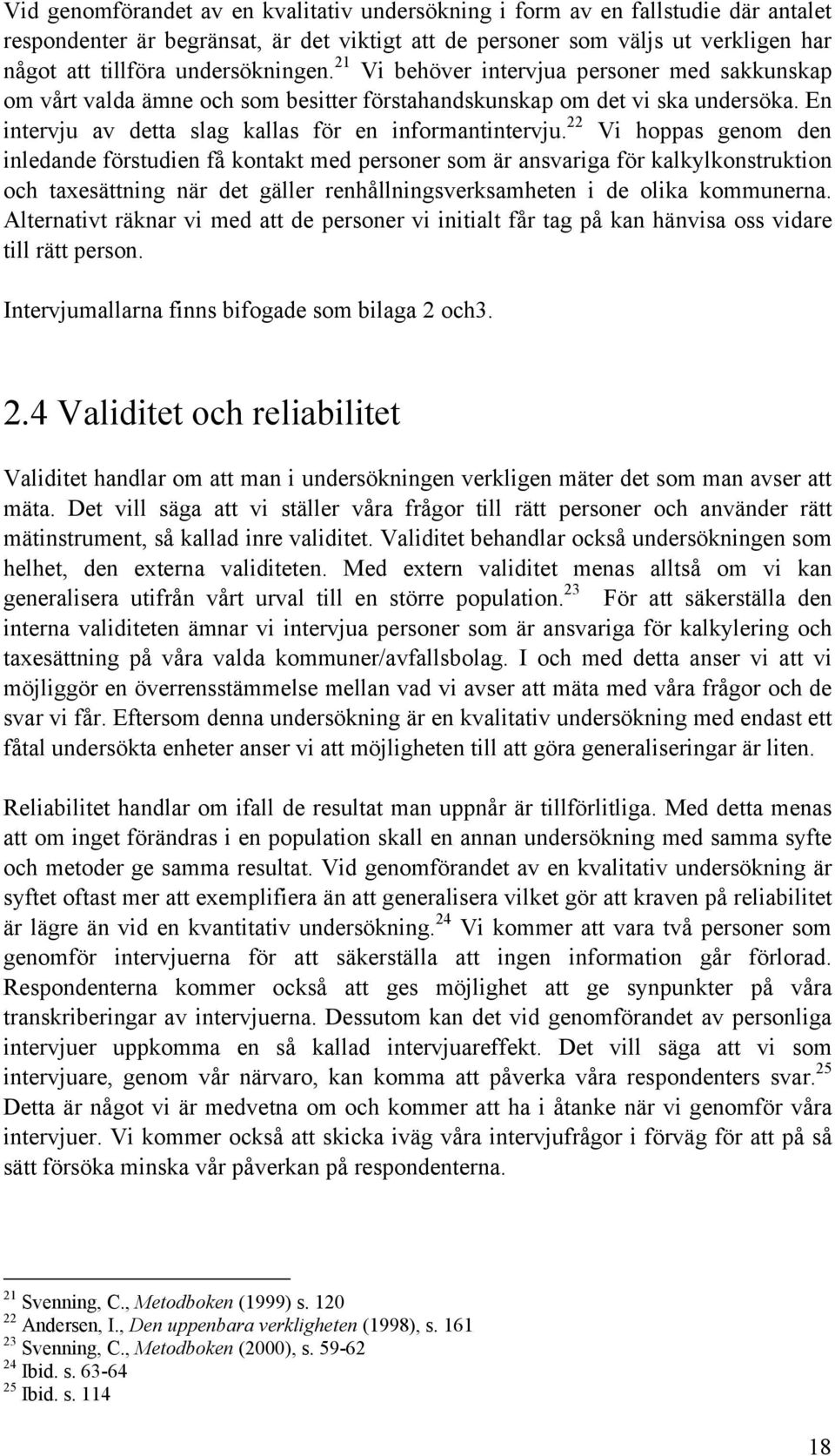 En intervju av detta slag kallas för en informantintervju.