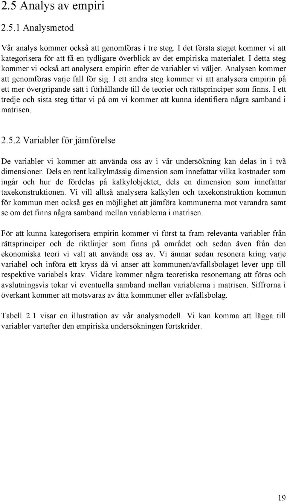 I ett andra steg kommer vi att analysera empirin på ett mer övergripande sätt i förhållande till de teorier och rättsprinciper som finns.