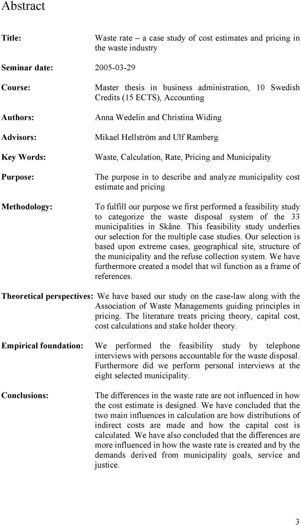 to describe and analyze municipality cost estimate and pricing To fulfill our purpose we first performed a feasibility study to categorize the waste disposal system of the 33 municipalities in Skåne.