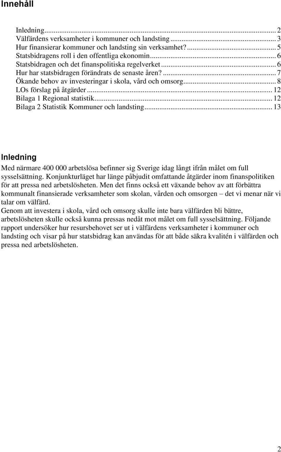 .. 12 Bilaga 1 Regional statistik... 12 Bilaga 2 Statistik Kommuner och landsting... 13 Inledning Med närmare 400 000 arbetslösa befinner sig Sverige idag långt ifrån målet om full sysselsättning.