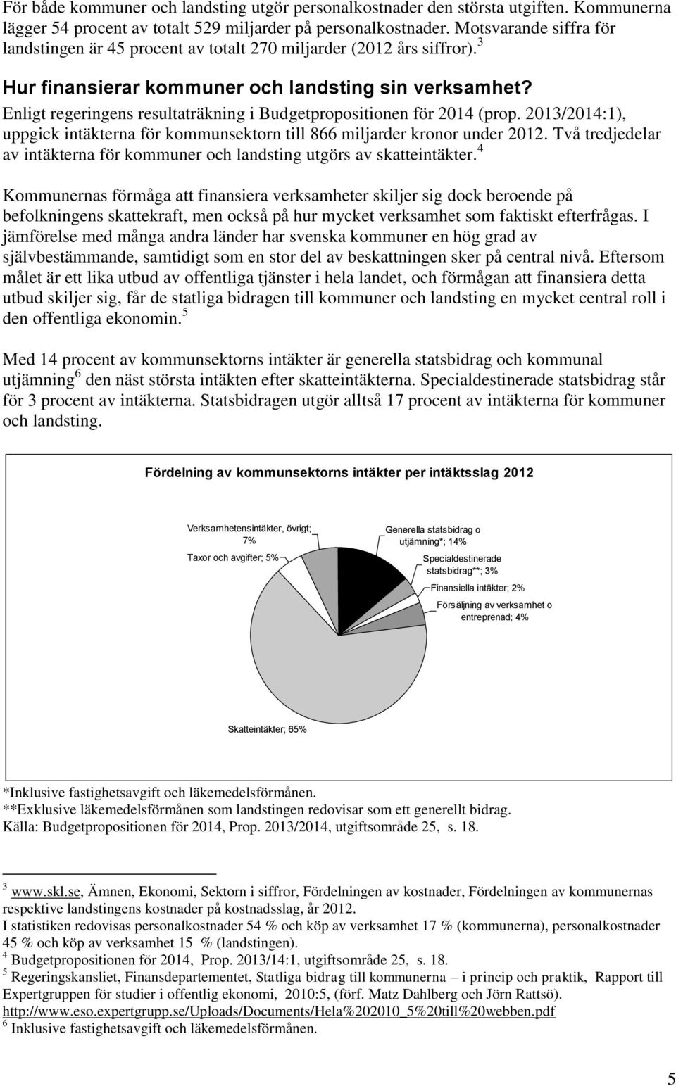 Enligt regeringens resultaträkning i Budgetpropositionen för 2014 (prop. 2013/2014:1), uppgick intäkterna för kommunsektorn till 866 miljarder kronor under 2012.