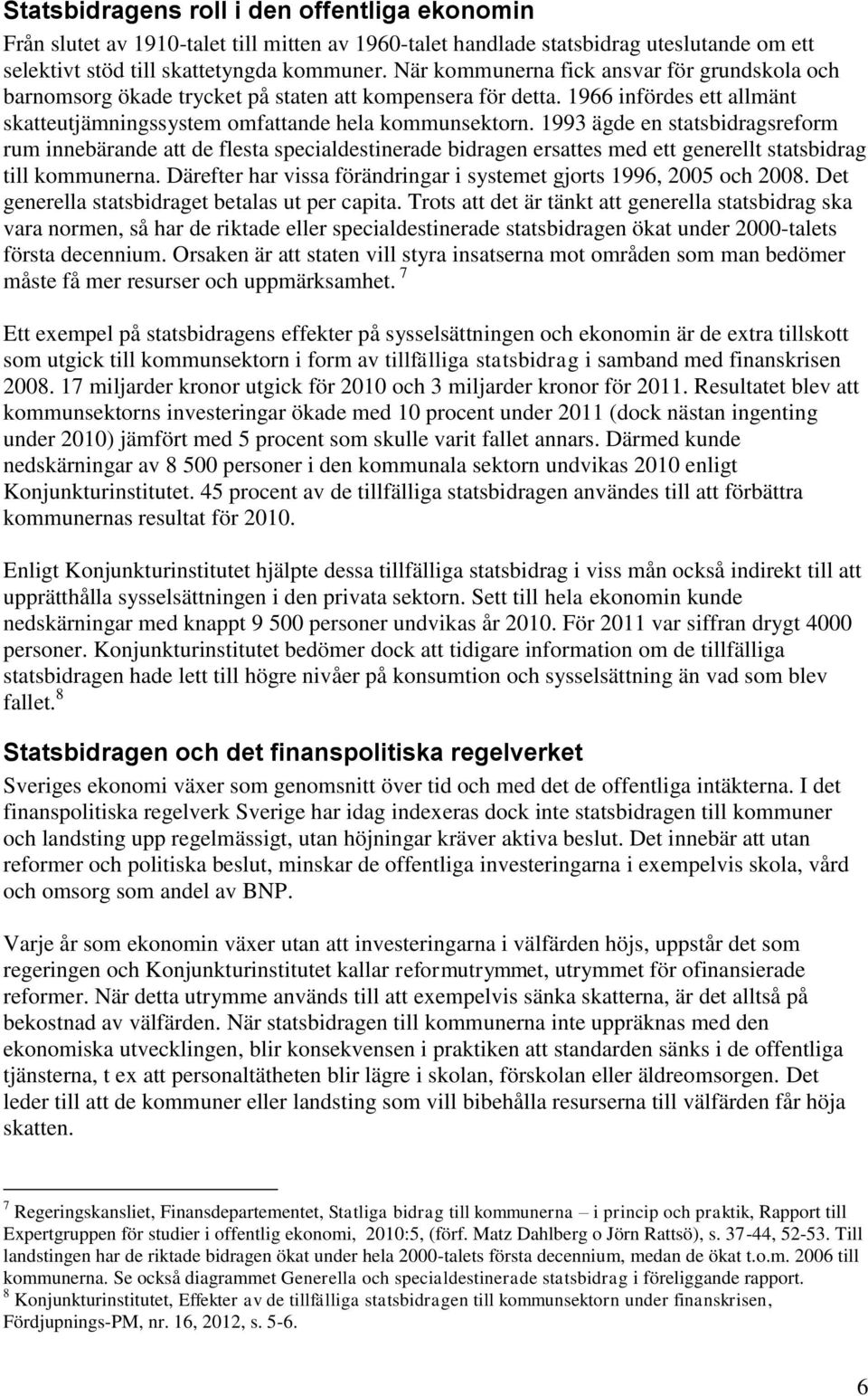 1993 ägde en statsbidragsreform rum innebärande att de flesta specialdestinerade bidragen ersattes med ett generellt statsbidrag till kommunerna.