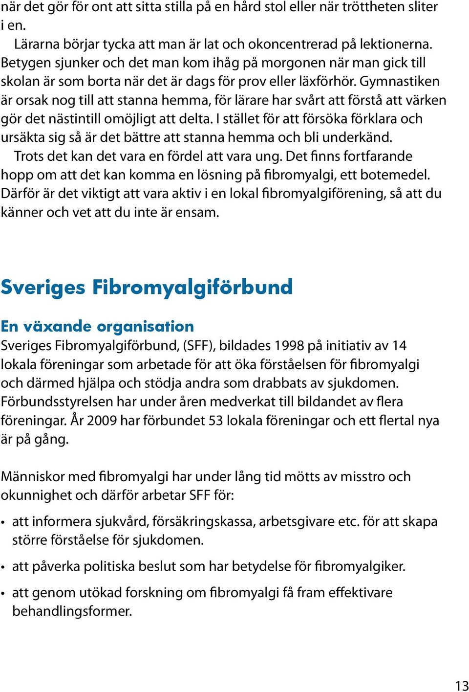 Gymnastiken är orsak nog till att stanna hemma, för lärare har svårt att förstå att värken gör det nästintill omöjligt att delta.