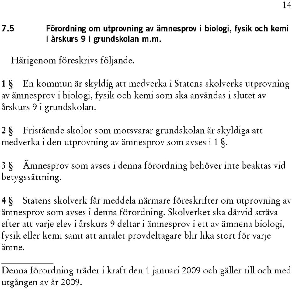 2 Fristående skolor som motsvarar grundskolan är skyldiga att medverka i den utprovning av ämnesprov som avses i 1. 3 Ämnesprov som avses i denna förordning behöver inte beaktas vid betygssättning.