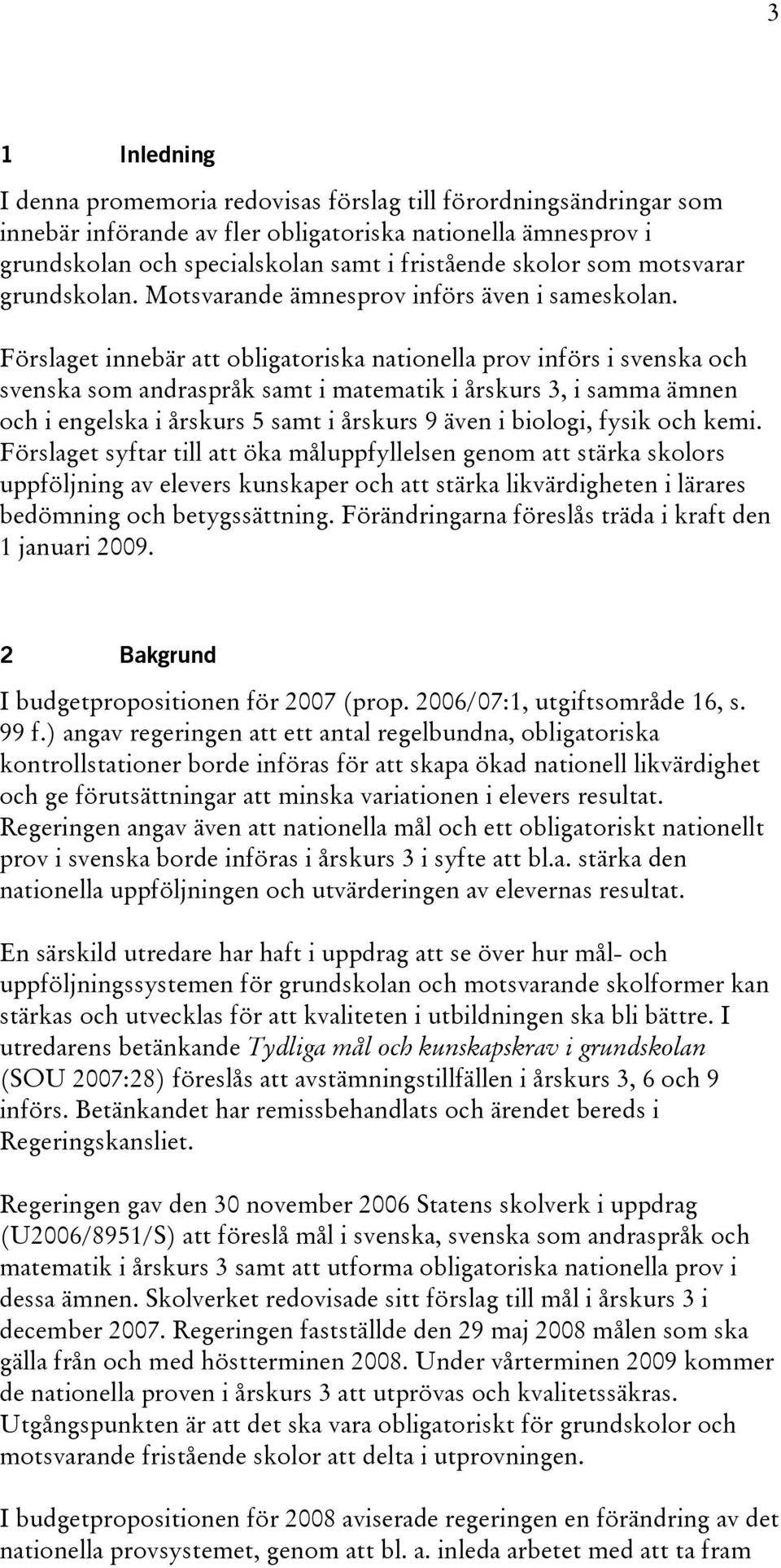 Förslaget innebär att obligatoriska nationella prov införs i svenska och svenska som andraspråk samt i matematik i årskurs 3, i samma ämnen och i engelska i årskurs 5 samt i årskurs 9 även i biologi,