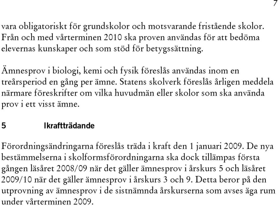 Statens skolverk föreslås årligen meddela närmare föreskrifter om vilka huvudmän eller skolor som ska använda prov i ett visst ämne.