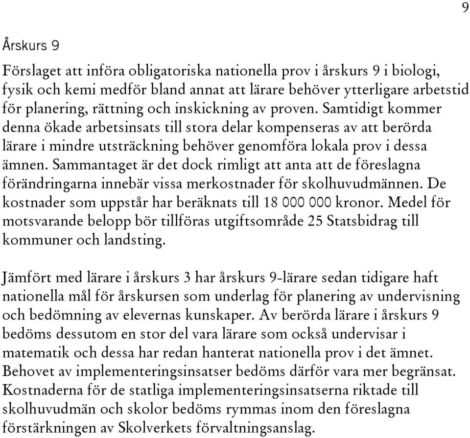 Sammantaget är det dock rimligt att anta att de föreslagna förändringarna innebär vissa merkostnader för skolhuvudmännen. De kostnader som uppstår har beräknats till 18 000 000 kronor.