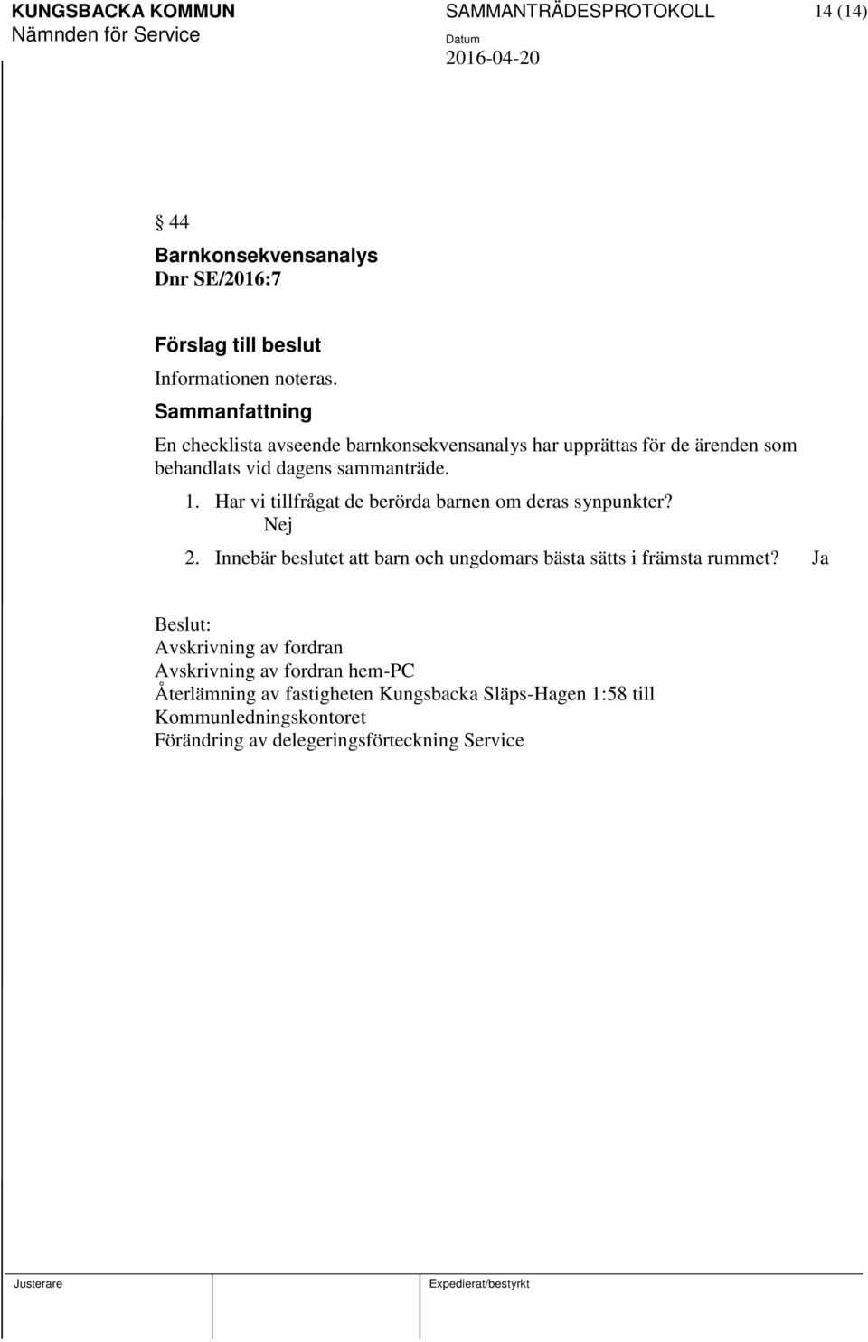 Har vi tillfrågat de berörda barnen om deras synpunkter? Nej 2. Innebär beslutet att barn och ungdomars bästa sätts i främsta rummet?