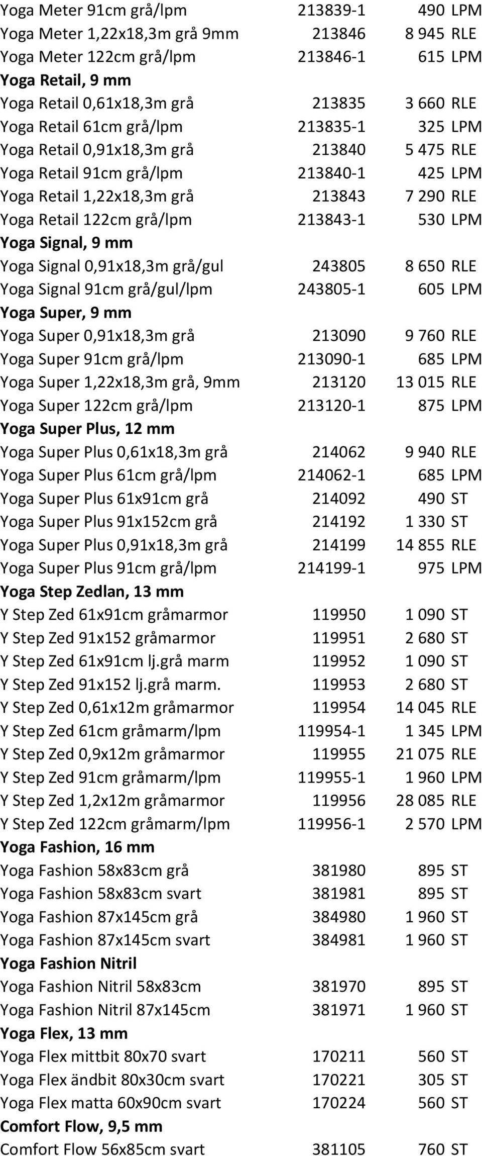 213843-1 530 LPM Yoga Signal, 9 mm Yoga Signal 0,91x18,3m grå/gul 243805 8 650 RLE Yoga Signal 91cm grå/gul/lpm 243805-1 605 LPM Yoga Super, 9 mm Yoga Super 0,91x18,3m grå 213090 9 760 RLE Yoga Super