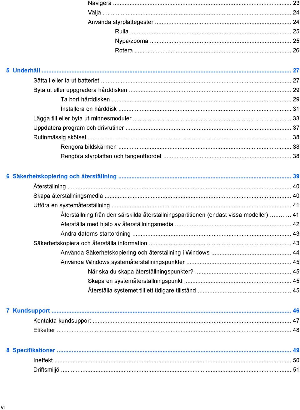 .. 38 Rengöra styrplattan och tangentbordet... 38 6 Säkerhetskopiering och återställning... 39 Återställning... 40 Skapa återställningsmedia... 40 Utföra en systemåterställning.