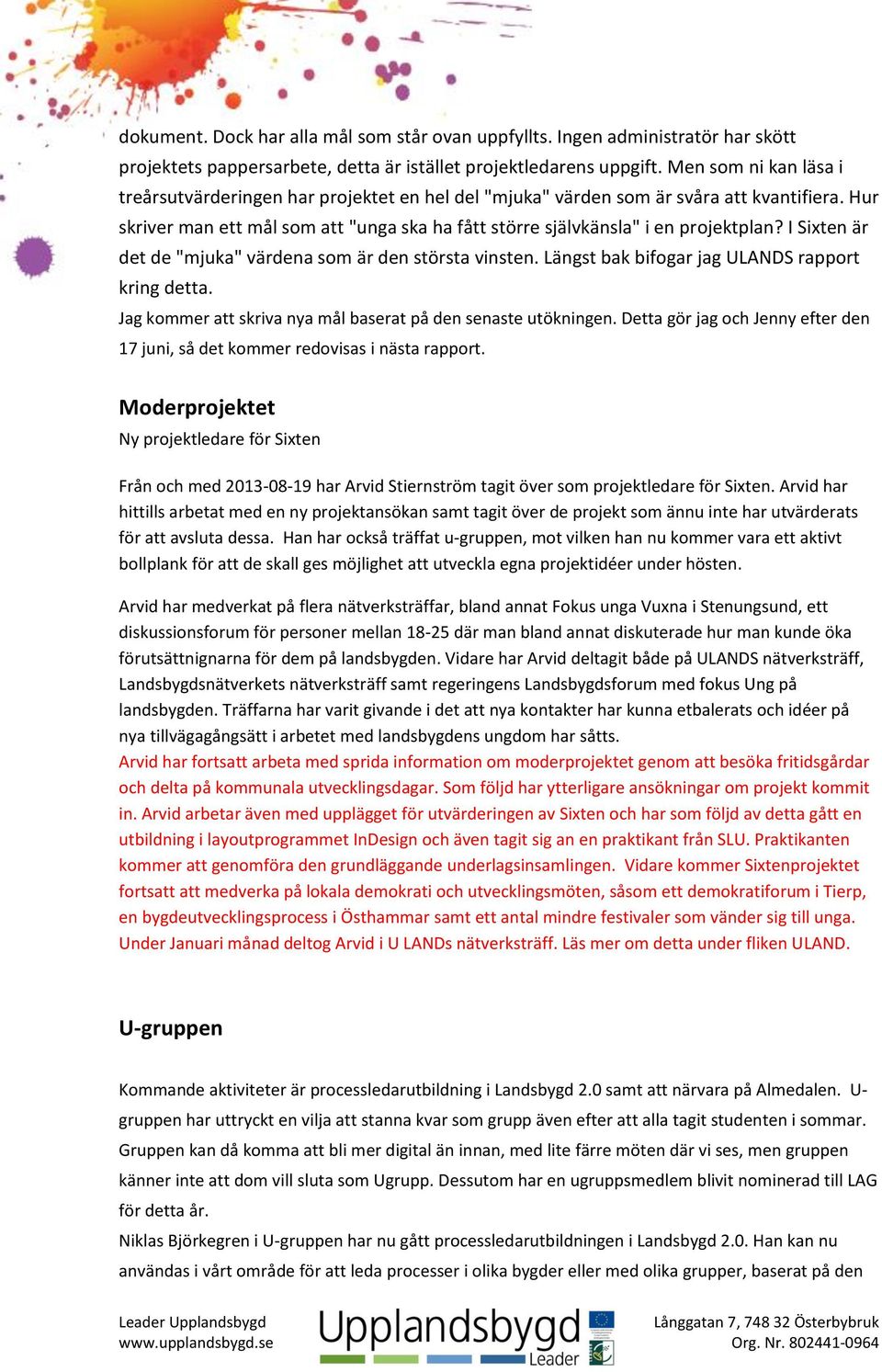 I Sixten är det de "mjuka" värdena som är den största vinsten. Längst bak bifogar jag ULANDS rapport kring detta. Jag kommer att skriva nya mål baserat på den senaste utökningen.