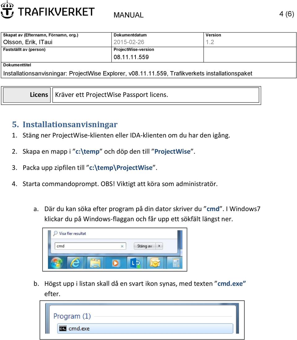 Packa upp zipfilen till c:\temp\projectwise. 4. Starta commandoprompt. OBS! Viktigt att köra som administratör. a. Där du kan söka efter program på din dator skriver du cmd.