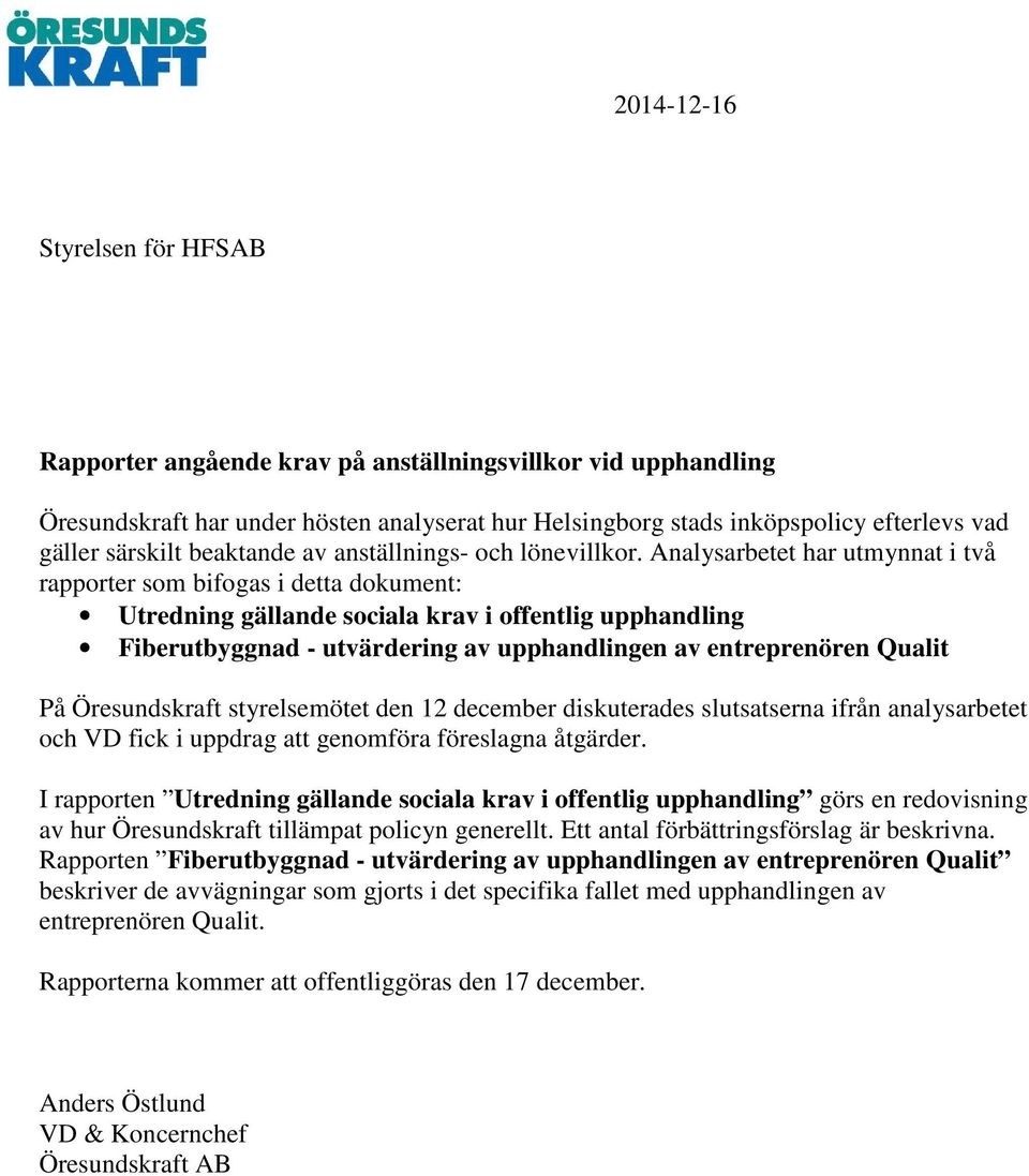 Analysarbetet har utmynnat i två rapporter som bifogas i detta dokument: Utredning gällande sociala krav i offentlig upphandling Fiberutbyggnad - utvärdering av upphandlingen av entreprenören Qualit