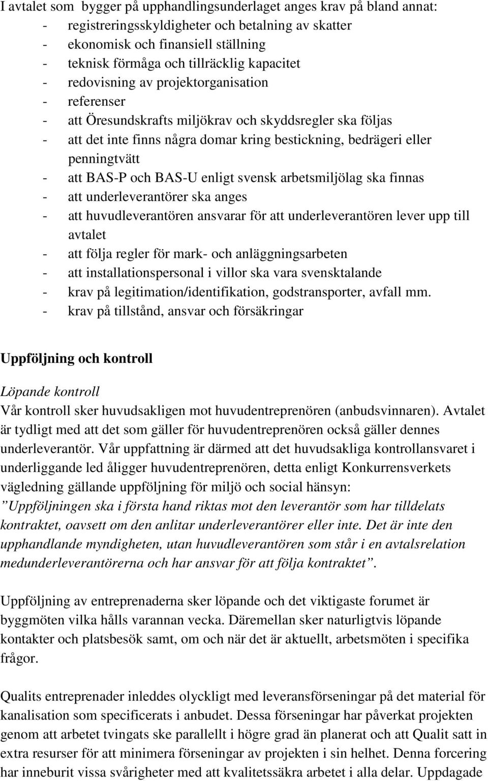 - att BAS-P och BAS-U enligt svensk arbetsmiljölag ska finnas - att underleverantörer ska anges - att huvudleverantören ansvarar för att underleverantören lever upp till avtalet - att följa regler