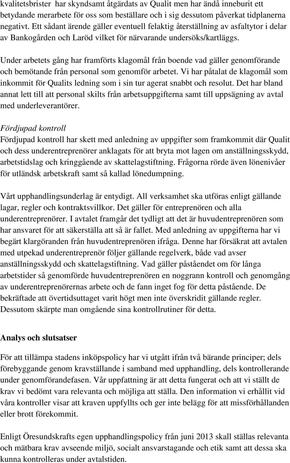 Under arbetets gång har framförts klagomål från boende vad gäller genomförande och bemötande från personal som genomför arbetet.