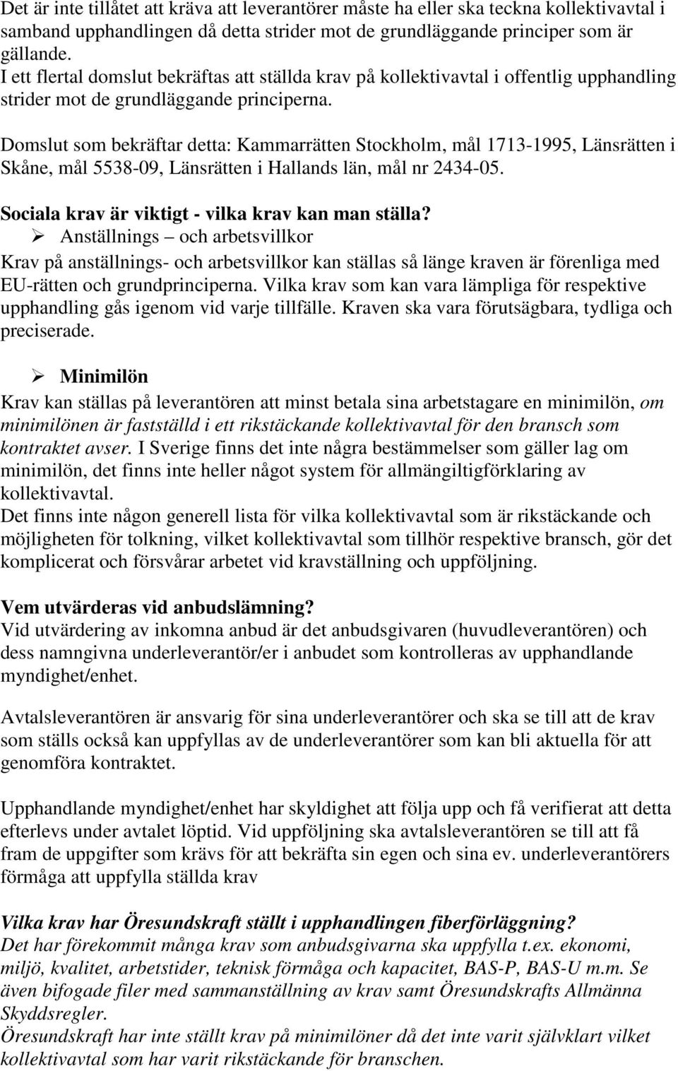 Domslut som bekräftar detta: Kammarrätten Stockholm, mål 1713-1995, Länsrätten i Skåne, mål 5538-09, Länsrätten i Hallands län, mål nr 2434-05. Sociala krav är viktigt - vilka krav kan man ställa?