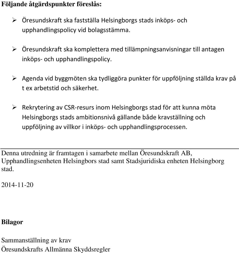 Agenda vid byggmöten ska tydliggöra punkter för uppföljning ställda krav på t ex arbetstid och säkerhet.