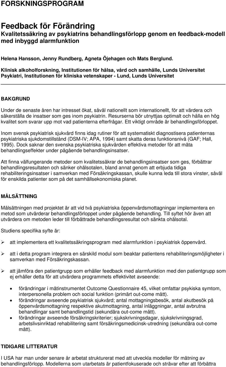 Klinisk alkoholforskning, Institutionen för hälsa, vård och samhälle, Lunds Universitet Psykiatri, Institutionen för kliniska vetenskaper - Lund, Lunds Universitet BAKGRUND Under de senaste åren har