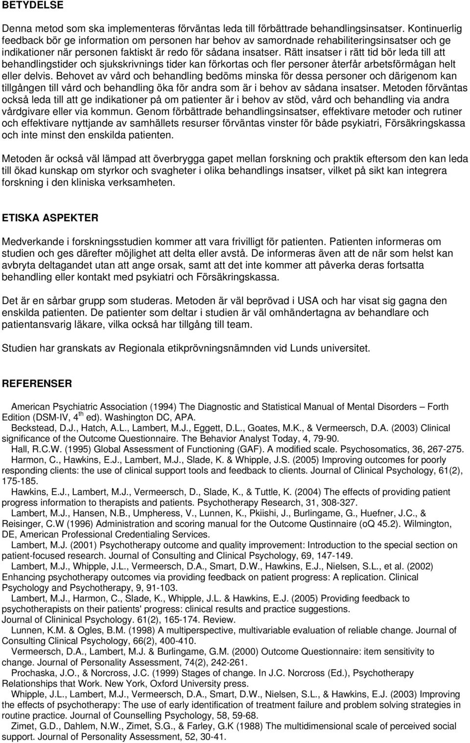 Rätt insatser i rätt tid bör leda till att behandlingstider och sjukskrivnings tider kan förkortas och fler personer återfår arbetsförmågan helt eller delvis.