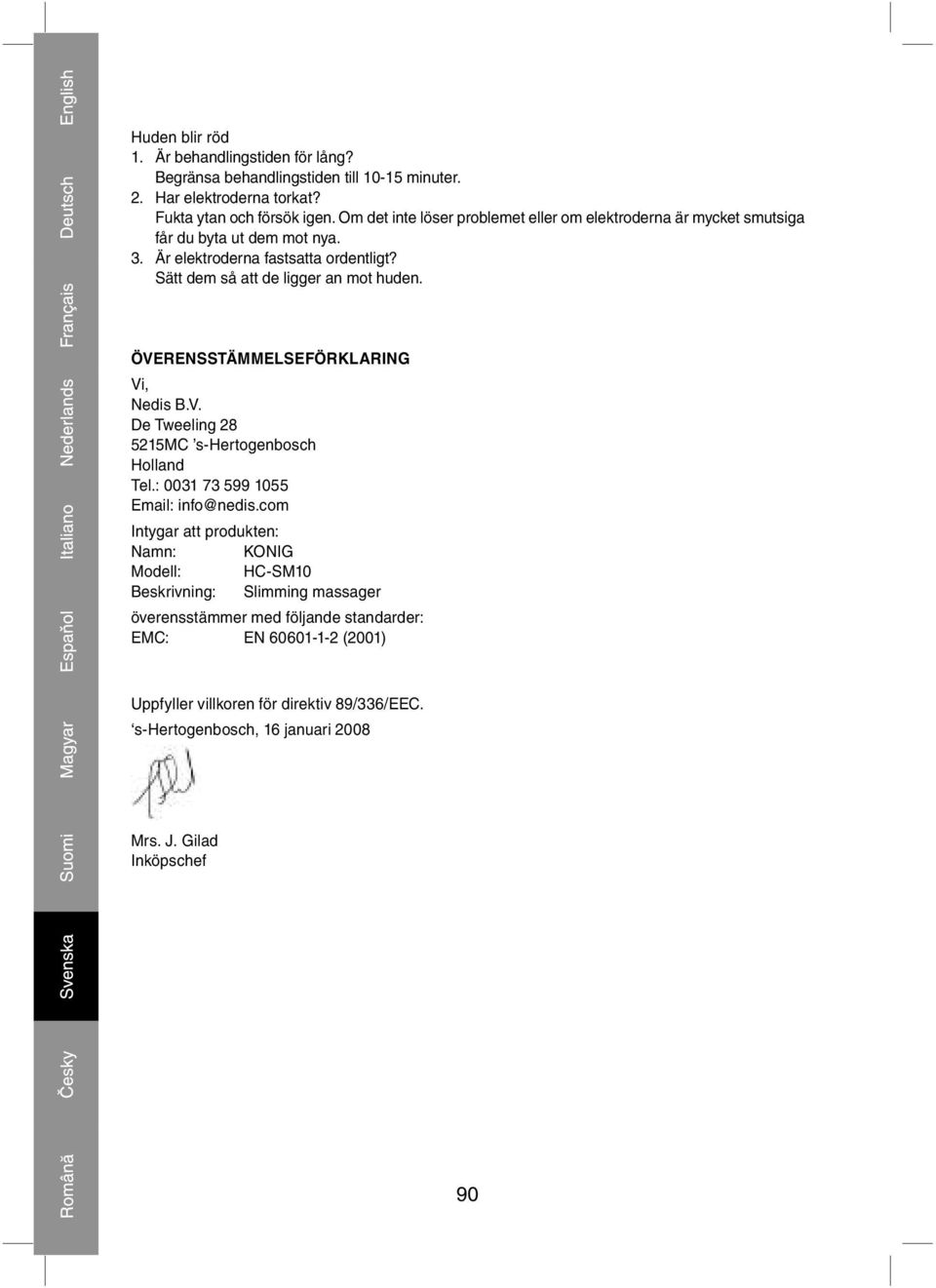 ÖVERENSSTÄMMELSEFÖRKLARING Vi, Nedis B.V. De Tweeling 28 5215MC s Hertogenbosch Holland Tel.: 0031 73 599 1055 Email: info@nedis.