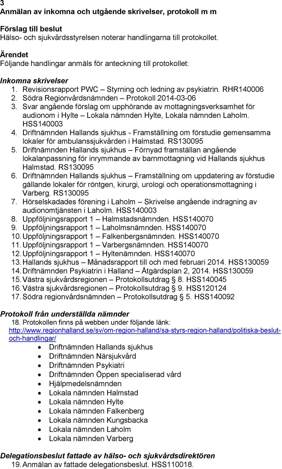 Södra Regionvårdsnämnden Protokoll 2014-03-06 3. Svar angående förslag om upphörande av mottagningsverksamhet för audionom i Hylte Lokala nämnden Hylte, Lokala nämnden Laholm. HSS140003 4.