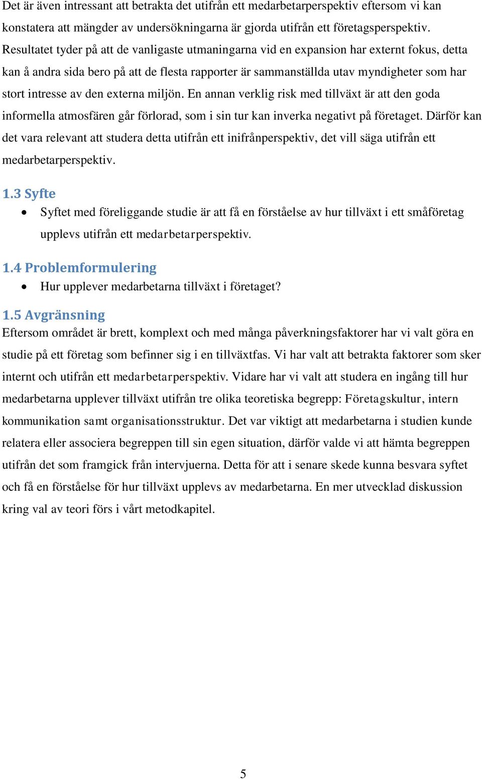 av den externa miljön. En annan verklig risk med tillväxt är att den goda informella atmosfären går förlorad, som i sin tur kan inverka negativt på företaget.